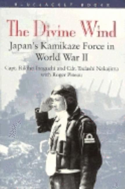 Divine Wind: Japan's Kamikaze Force in World War II by Inoguchi, Capt Rikihei