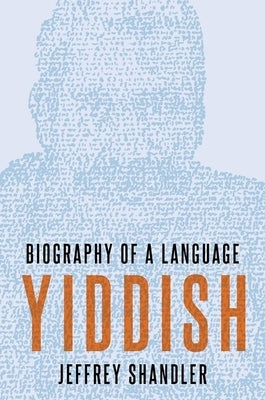 Yiddish: Biography of a Language by Shandler, Jeffrey