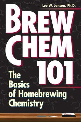 Brew Chem 101: The Basics of Homebrewing Chemistry by Janson, Lee W.