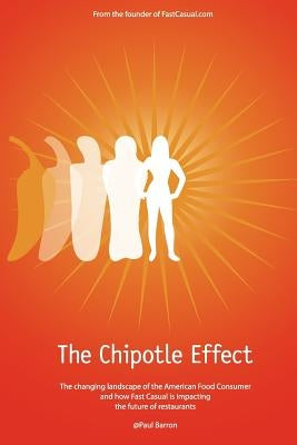 The Chipotle Effect: The changing landscape of the American Social Consumer and how Fast Casual is impacting the future of restaurants. by Barron, Paul
