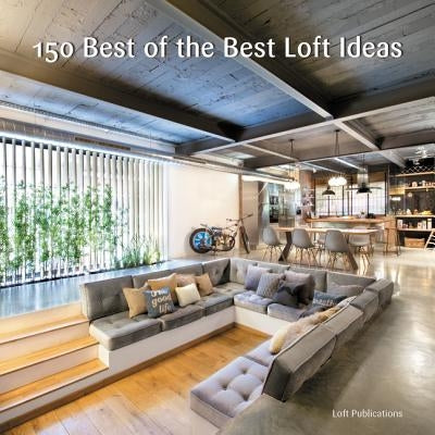 150 Best of the Best Loft Ideas by Loft Publications, Inc