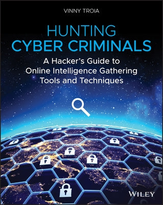 Hunting Cyber Criminals: A Hacker's Guide to Online Intelligence Gathering Tools and Techniques by Troia, Vinny