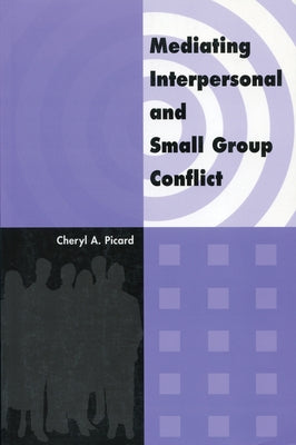 Mediating Interpersonal and Small Group Conflict by Picard, Cheryl A.