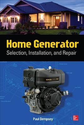 Home Generator: Selection, Installation, and Repair by Dempsey, Paul
