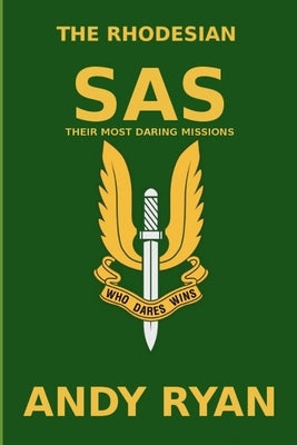 The Rhodesian SAS: Special Forces: Their Most Daring Bush War Missions by Ryan, Andy