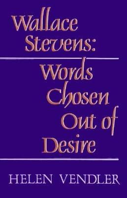 Wallace Stevens: Words Chosen Out of Desire (Revised) by Vendler, Helen