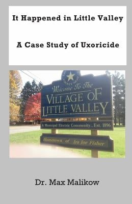 It Happened in Little Valley: A Case Study of Uxoricide by Malikow, Max
