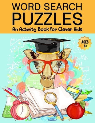 Word Search Puzzles: An Activity Book For Clever Kids Ages 6+: Fun Word Search Puzzles For Kids Ages 6 and up, 4-8, 6-8, 5-10, 8-10, Kids A by Happy Hugabugz