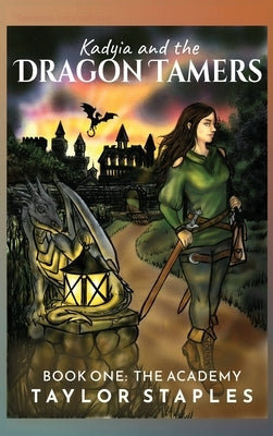 Kadyia and the Dragon Tamers: Book One The Academy: The Academy by Staples, Taylor
