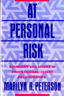At Personal Risk: Boundary Violations in Professional-Client Relationships by Peterson, Marilyn R.