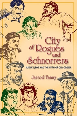 City of Rogues and Schnorrers: Russia's Jews and the Myth of Old Odessa by Tanny, Jarrod