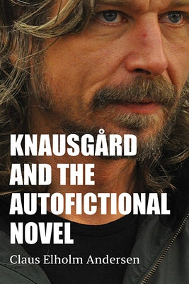 Knausgård and the Autofictional Novel by Andersen, Claus Elholm