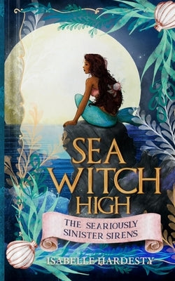 Sea Witch High: Seariously Sinister Sirens by Hardesty, Isabelle