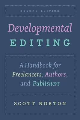 Developmental Editing, Second Edition: A Handbook for Freelancers, Authors, and Publishers by Norton, Scott