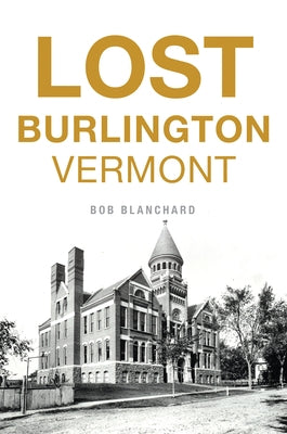 Lost Burlington, Vermont by Blanchard, Bob