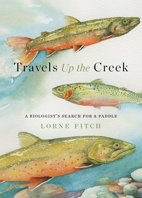 Travels Up the Creek: A Biologist's Search for a Paddle by Fitch, Lorne