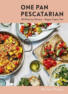 One Pan Pescatarian: Delicious Veggie, Vegan and Fish Dinners by Phipps, Rachel