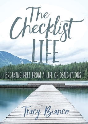 The Checklist Life: Breaking Free From a Life of Obligations by Bianco, Tracy