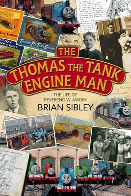 The Thomas the Tank Engine Man: The Life of Reverend W Awdry by Sibley, Brian