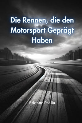 Die Rennen, die den Motorsport Gepr?gt Haben by Psaila, Etienne