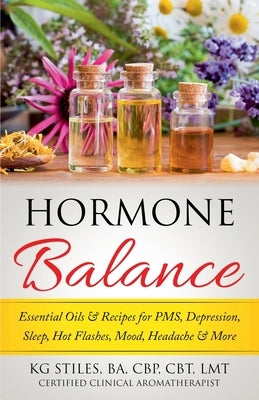 Hormone Balance Essential Oils & Recipes for PMS, Depression, Sleep, Hot Flashes, Mood, Headache & More by Stiles, Kg