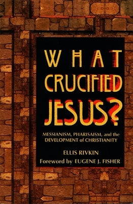 What Crucified Jesus? Messianism, Pharisaism, and the Development of Christianity by House, Behrman