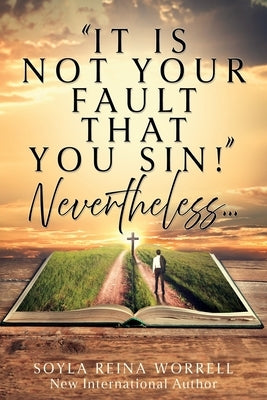 "It Is Not Your Fault That You Sin!" Nevertheless... by Worrell, Soyla Reina