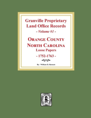 Granville Proprietary Land Office Records: Orange County, North Carolina. (Volume #1): Loose Papers, 1752-1763 by Bennett, William D.