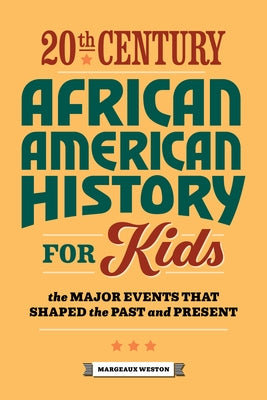 20th Century African American History for Kids: The Major Events That Shaped the Past and Present by Weston, Margeaux