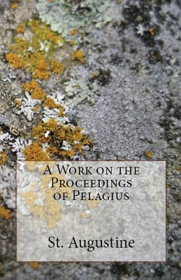 A Work on the Proceedings of Pelagius by Augustine, St