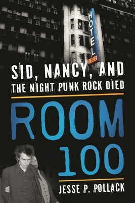 Room 100: Sid, Nancy, and the Night Punk Rock Died by Pollack, Jesse P.
