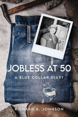 Jobless at 50: A Blue Collar Diary by Johnson, Richard A.