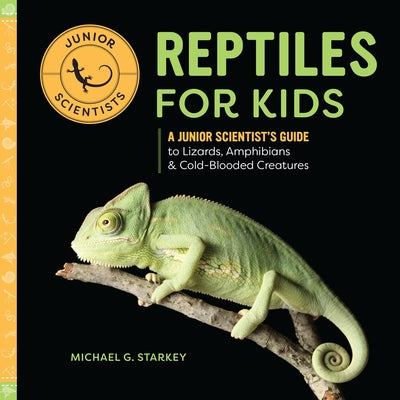 Reptiles for Kids: A Junior Scientist's Guide to Lizards, Amphibians, and Cold-Blooded Creatures by Starkey, Michael G.