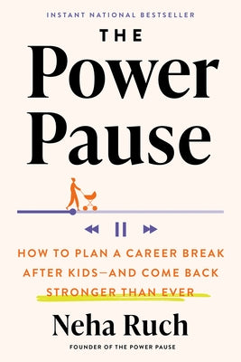 The Power Pause: How to Plan a Career Break After Kids--And Come Back Stronger Than Ever by Ruch, Neha