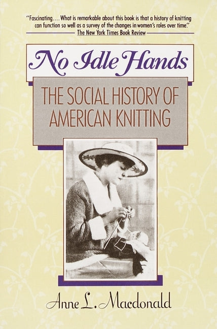 No Idle Hands: The Social History of American Knitting by MacDonald, Anne L.