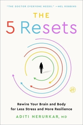 The 5 Resets: Rewire Your Brain and Body for Less Stress and More Resilience by Nerurkar, Aditi