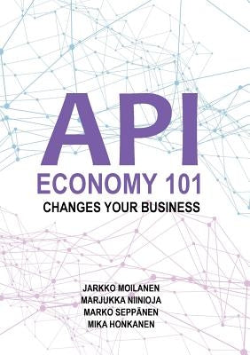 API Economy 101: Changes Your Business by Moilanen, Jarkko