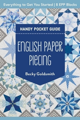 English Paper Piecing Handy Pocket Guide: Everything to Get You Started; 8 Epp Blocks by Goldsmith, Becky