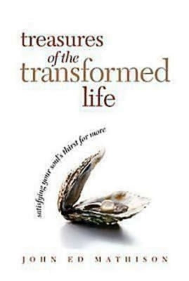 Treasures of the Transformed Life 40 Day Reading Book: Satisfying Your Soul's Thirst for More by John Ed Mathison