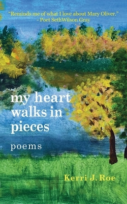 my heart walks in pieces: poems by Roe, Kerri J.