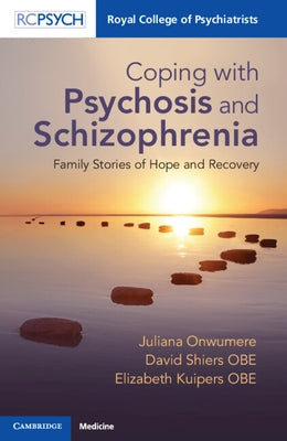 Coping with Psychosis and Schizophrenia: Family Stories of Hope and Recovery by Onwumere, Juliana
