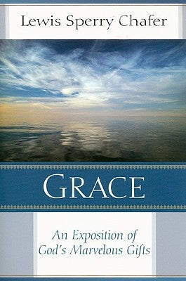 Grace: An Exposition of God's Marvelous Gift by Chafer, Lewis Sperry