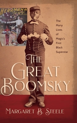 The Great Boomsky: The Many Lives of Magic's First Black Superstar by Steele, Margaret B.