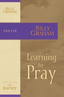 Learning to Pray: The Journey Study Series by Graham, Billy