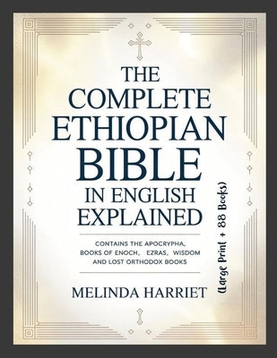 The Complete Ethiopian Bible in English Explained (Large Print + 88 Books): Contains the Apocrypha, Books of Enoch, Ezras, Wisdom and Lost Orthodox Bo by Harriet, Melinda