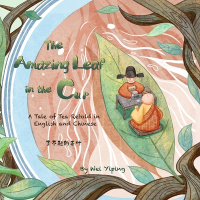 The Amazing Leaf in the Cup: A Tale of Tea Retold in English and Chinese by Wei, Yiping