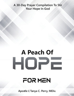 A Peach of Hope for Men: A 30-Day Prayer Compilation to Stir Your Hope in God by Perry, L'Tanya C.