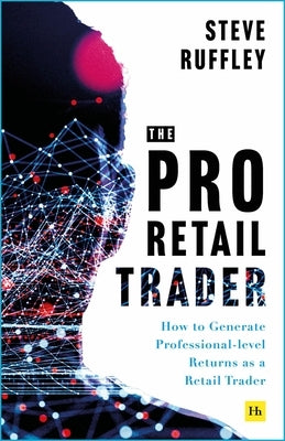 The Pro-Retail Trader: How to Generate Professional-Level Returns as a Retail Trader by Ruffley, Steve