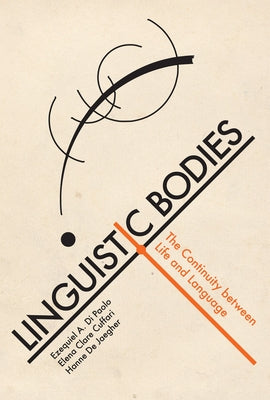 Linguistic Bodies: The Continuity between Life and Language by Di Paolo, Ezequiel A.