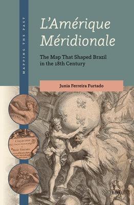 L'Am?rique M?ridionale: The Map That Shaped Brazil in the 18th Century by Ferreira Furtado, Junia